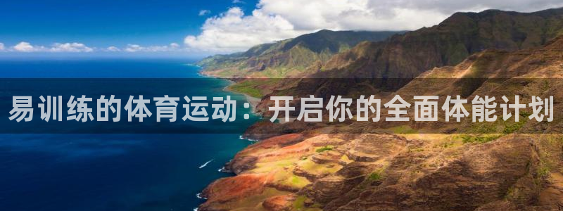 3377体育是正规平台吗：易训练的体育运动：开启你的全面体能计划