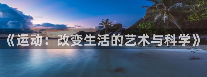 3377体育app官方下载：《运动：改变生活的艺术与科学》