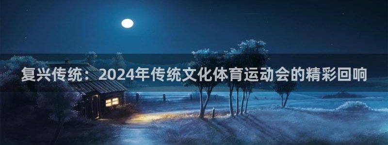 3377体育是正规的吗：复兴传统：2024年传统文化体育运动会的精彩回响